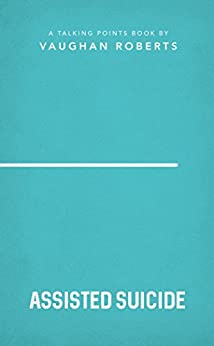 Assisted Suicide - Vaughan Roberts