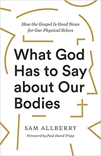 What God Has to Say about Our Bodies - Sam Allberry