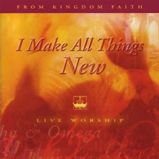 I Make All Things New - Kingdom Faith